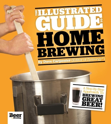 The Illustrated Guide to Homebrewing - Carpenter, Dave, and Graves, Matt (Photographer)