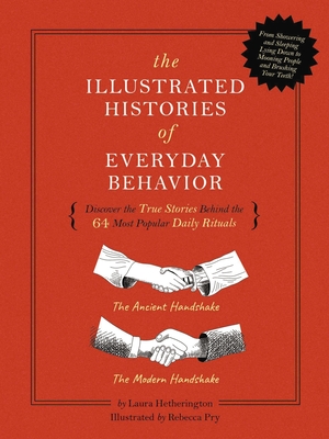 The Illustrated Histories of Everyday Behavior: Discover the True Stories Behind the 64 Most Popular Daily Rituals - Hetherington, Laura