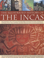 The Illustrated History of the Incas: The Extraordinary Story of the Lost World of the Andes, Chronicling the Ancient Civilizations of the Paracas, Chavin, Nasca and Moche, and Other Tribes and Cultures of Ancient South America, Fully Illustrated with...