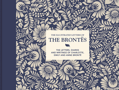 The Illustrated Letters of the Bronts: The letters, diaries and writings of Charlotte, Emily and Anne Bront