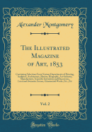 The Illustrated Magazine of Art, 1853, Vol. 2: Containing Selections from Various Departments of Painting, Sculpture, Architecture, History, Biography, Art-Industry, Manufactures, Scientific Inventions and Discoveries, Local and Domestic Scenes, Ornamenta