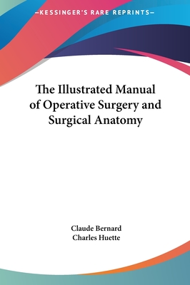 The Illustrated Manual of Operative Surgery and Surgical Anatomy - Bernard, Claude, and Huette, Charles