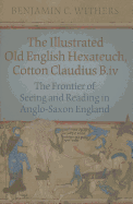 The Illustrated Old English Hexateuch, Cotton Claudius B.Iv: The Frontier of Seeing and Reading in Anglo-Saxon England