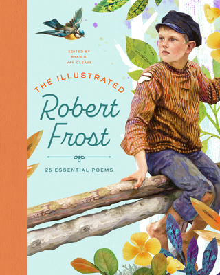 The Illustrated Robert Frost: 25 Essential Poems - Van Cleave, Ryan G (Editor)