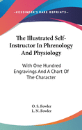 The Illustrated Self-Instructor In Phrenology And Physiology: With One Hundred Engravings And A Chart Of The Character