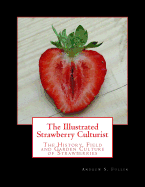The Illustrated Strawberry Culturist: The History, Field and Garden Culture of Strawberries