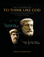 The Illustrated to Think Like God: Pythagoras and Parmenides, the Origins of Philosophy