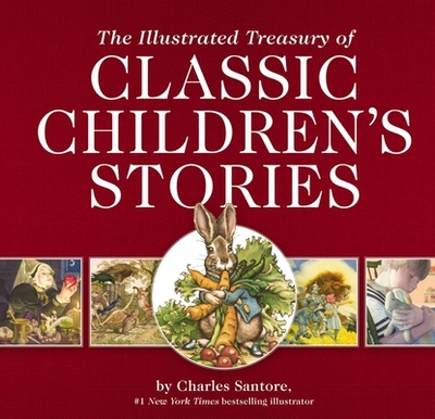 The Illustrated Treasury of Classic Children's Stories: Featuring 14 Classic Children's Books Illustrated by Charles Santore, Acclaimed Illustrator - Thomas Nelson