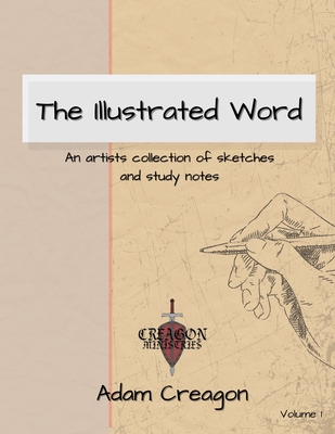 The Illustrated Word: An Artists Collection of Sketches and Study Notes - Creagon, Adam