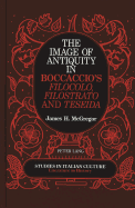 The Image of Antiquity in Boccaccio's Filocolo, Filostrato and Teseida - Scaglione, Aldo (Editor), and McGregor, James H