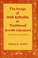 The Image of Bar Kokhba in Traditional Jewish Literature: False Messiah and National Hero