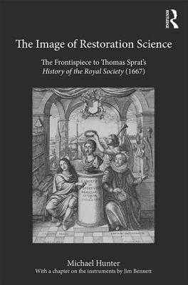 The Image of Restoration Science: The Frontispiece to Thomas Sprat's History of the Royal Society (1667) - Hunter, Michael