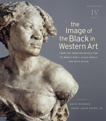 The Image of the Black in Western Art, Volume IV: From the American Revolution to World War I, Part 2: Black Models and White Myths - Bindman, David (Editor), and Gates, Henry Louis, Jr. (Editor), and Dalton, Karen C. C. (Associate editor)