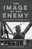 The Image of the Enemy: Intelligence Analysis of Adversaries Since 1945