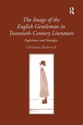 The Image of the English Gentleman in Twentieth-Century Literature: Englishness and Nostalgia - Berberich, Christine