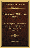 The Imagery of Foreign Travel: Or Descriptive Extracts from Scenes and Impressions in Egypt, India, Etc. (1838)