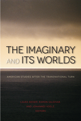 The Imaginary and Its Worlds: American Studies After the Transnational Turn - Bieger, Laura (Editor), and Saldvar, Ramn (Editor), and Voelz, Johannes (Editor)