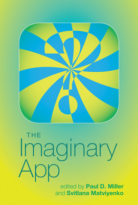 The Imaginary App - Miller, Paul D, Dr. (Editor), and Matviyenko, Svitlana (Editor)