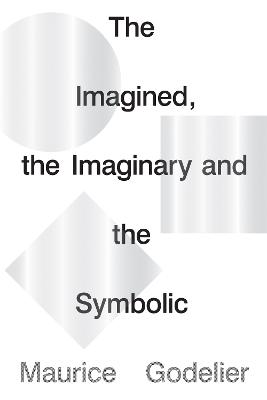 The Imagined, the Imaginary and the Symbolic (Lbe) - Godelier, Maurice