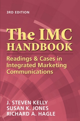 The IMC Handbook: Readings & Cases in Integrated Marketing Communications - Kelly Phd, J Stephen, and Jones, Susan K, and Hagle, Richard A