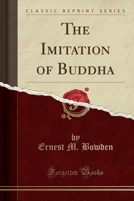 The Imitation of Buddha (Classic Reprint) - Bowden, Ernest M