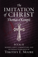 The Imitation of Christ, Book II: with Edits, Comments, and Fictional Narrative by Timothy E. Moore