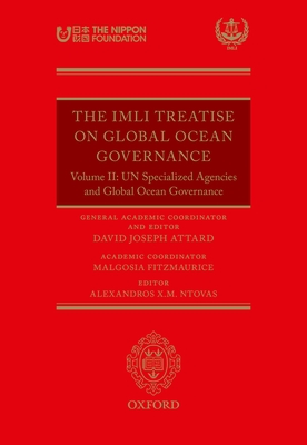 The IMLI Treatise On Global Ocean Governance: Volume II: UN Specialized Agencies and Global Ocean Governance - Attard, David Joseph (General editor), and Fitzmaurice, Malgosia (Editor), and Ntovas, Alexandros (Editor)