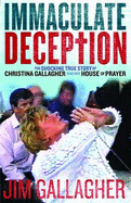 The Immaculate Deception: The Shocking True Story Behind Christine Gallagher's House of Prayer
