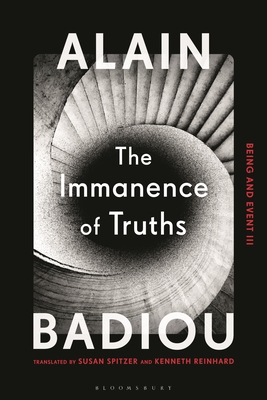 The Immanence of Truths: Being and Event III - Badiou, Alain, and Reinhard, Kenneth (Translated by), and Spitzer, Susan (Translated by)