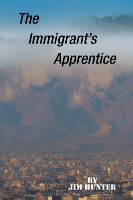 The Immigrant's Apprentice - Hunter, Jim