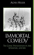 The Immortal Comedy: The Comic Phenomenon in Art, Literature, and Life
