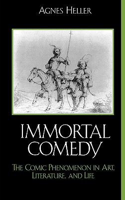 The Immortal Comedy: The Comic Phenomenon in Art, Literature, and Life - Heller, Agnes, Professor
