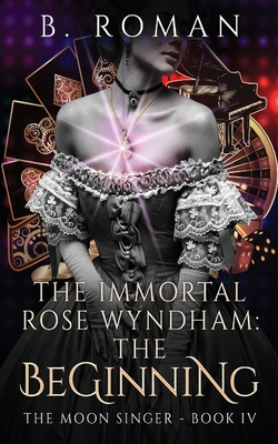 The Immortal Rose Wyndham: The Beginning - Roman, B