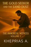 The Immortal Witness Volume 1: The Gold Seeker and the Dust of Sand
