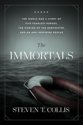 The Immortals: The World War II Story of Five Fearless Heroes, the Sinking of the Dorchester, and an Awe-Inspiring Rescue - Collis, Steven T