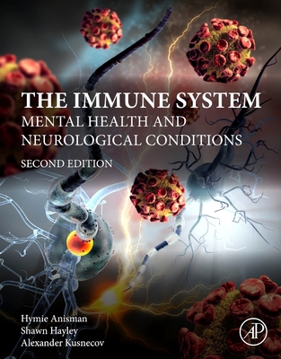 The Immune System: Mental Health and Neurological Conditions - Anisman, Hymie, and Hayley, Shawn, and Kusnecov, Alexander W