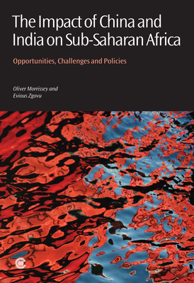 The Impact of China and India on Sub-Saharan Africa: Opportunities, Challenges and Policies - Morrissey, Oliver, and Zgovu, Evious