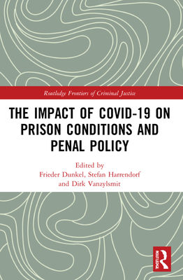 The Impact of Covid-19 on Prison Conditions and Penal Policy - Dnkel, Frieder (Editor), and Harrendorf, Stefan (Editor), and Van Zyl Smit, Dirk (Editor)