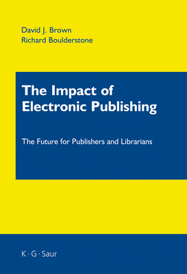 The Impact of Electronic Publishing - Brown, David J, and Boulderstone, Richard