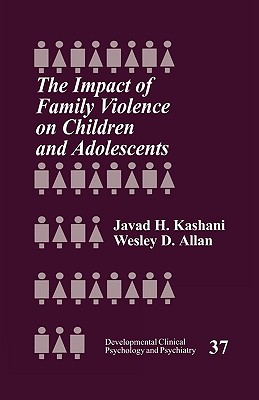 The Impact of Family Violence on Children and Adolescents - Allan, Wesley D, and Kashani, Javad H (Editor)