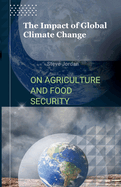 The Impact of Global Climate Change on Agriculture and Food Security: Nourishing the Future: Unveiling the Consequences of Global Climate Change for Agriculture and Food Security, Paperback