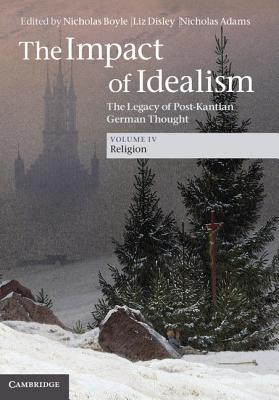 The Impact of Idealism: The Legacy of Post-Kantian German Thought - Boyle, Nicholas (General editor), and Disley, Liz (General editor), and Adams, Nicholas (Editor)