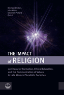 The Impact of Religion: On Character Formation, Ethical Education, and the Communication of Values in Late Modern Pluralistic Societies