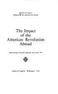 The impact of the American Revolution abroad : papers presented at the fourth symposium, May 8 and 9, 1975