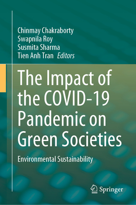 The Impact of the COVID-19 Pandemic on Green Societies: Environmental Sustainability - Chakraborty, Chinmay (Editor), and Roy, Swapnila (Editor), and Sharma, Susmita (Editor)