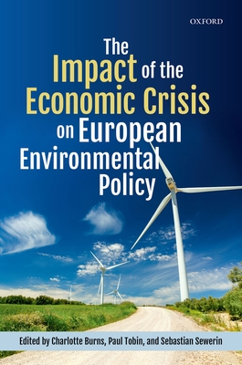 The Impact of the Economic Crisis on European Environmental Policy - Burns, Charlotte (Editor), and Tobin, Paul (Editor), and Sewerin, Sebastian (Editor)