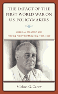 The Impact of the First World War on U.S. Policymakers: American Strategic and Foreign Policy Formulation, 1938-1942