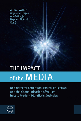 The Impact of the Media: On Character Formation, Ethical Education, and the Communication of Values in Late Modern Pluralistic Societies - Pickard, Stephen (Editor), and Von Hagen, Jurgen (Editor), and Welker, Michael (Editor)