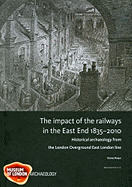 The Impact of the Railways in the East End 1835-2010: Historical Archaeology from the London Overground East London Line