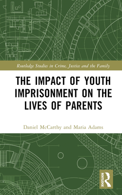 The Impact of Youth Imprisonment on the Lives of Parents - McCarthy, Daniel, and Adams, Maria